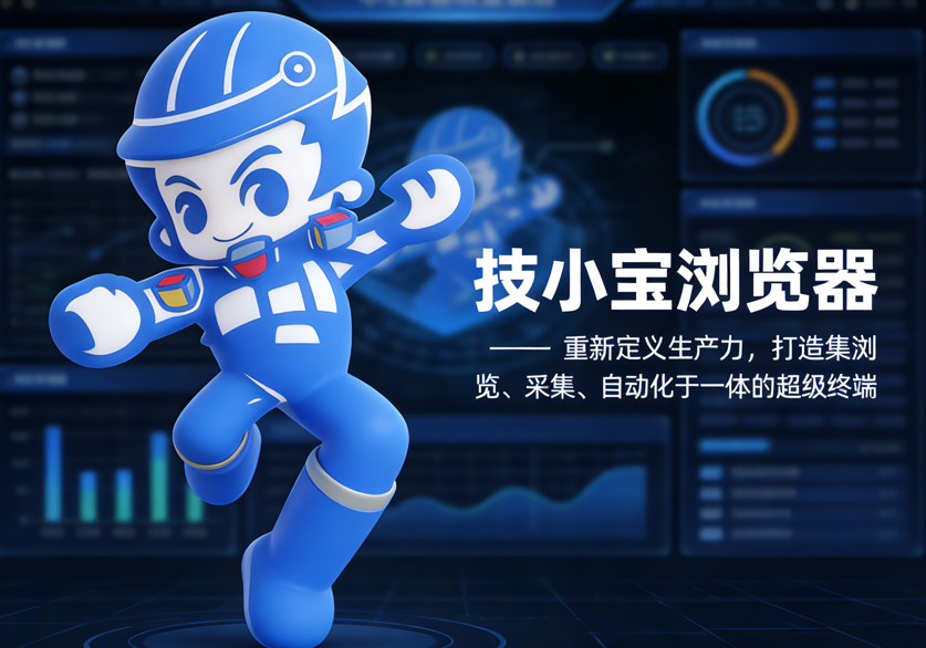 技小宝浏览器 —— 重新定义生产力,打造集 “浏览、采集、自动化” 于一体的超级终端